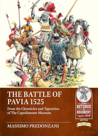 The Battle of Pavia 1525: From the Chronicles and Tapestries of The Capodimonte Museum (From Retinue to Regiment 1453-1618) - Massimo Predonzani [KSIĄŻKA]