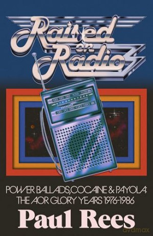 Raised on Radio: Power Ballads, Cocaine and Payola: The AOR Glory Years 1976-1986 - Paul Rees [KSIĄŻKA]