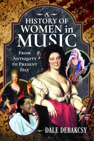 A History of Women in Music From Antiquity to Present Day - Dale DeBakcsy [KSIĄŻKA]