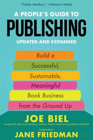 A People's Guide to Publishing: Building a Successful, Sustainable, Meaningful Book Business From the Ground Up - Joe Biel [KSIĄŻKA]