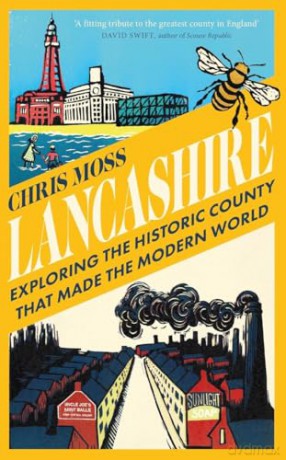 Lancashire: Exploring the Historic County that Made the Modern World - Chris Moss [KSIĄŻKA]
