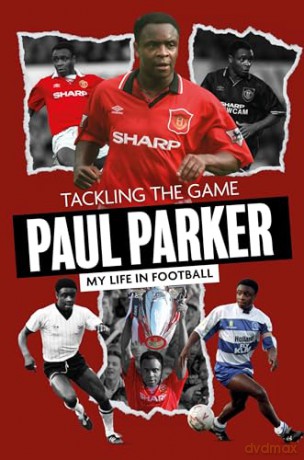 Tackling the Game: Paul Parker, My Life in Football - Paul Parker [KSIĄŻKA]