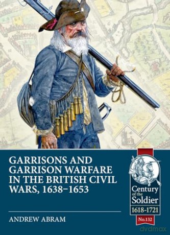 Garrisons and Garrison Warfare in the British Civil Wars, 1638-1653 (Century of the Soldier 1618-1721) - Andrew Abram [KSIĄŻKA]