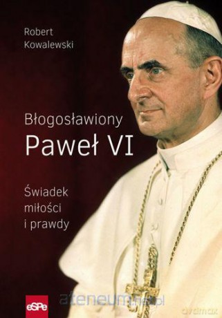 Błogosławiony Paweł VI. Świadek miłości i prawdy [KSIĄŻKA]