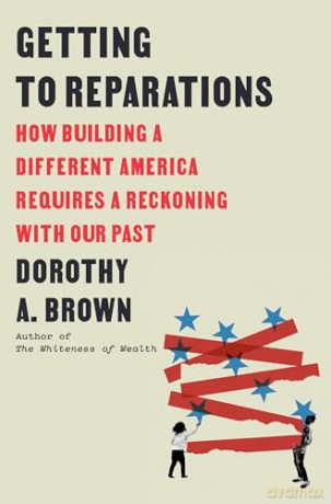 Getting to Reparations: How Building a Different America Requires a Reckoning with Our Past - Dorothy A. Brown [KSIĄŻKA]