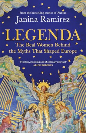 Legenda: The Real Women Behind the Myths That Shaped Europe, from the Sunday Times bestselling author of FEMINA - Janina Ramirez [KSIĄŻKA]