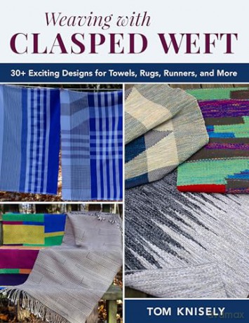 Weaving with Clasped Weft: 30+ Exciting Designs for Towels, Rugs, Runners, and More - Tom Knisely [KSIĄŻKA]