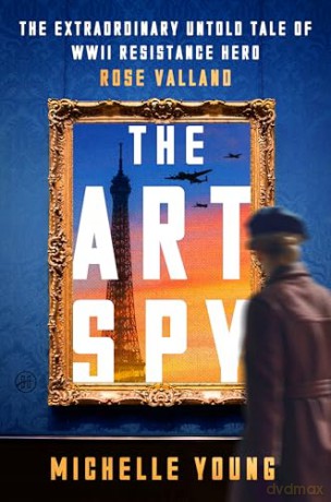 The Art Spy: The Extraordinary Untold Tale of WWII Resistance Hero Rose Valland - Michelle Young [KSIĄŻKA]