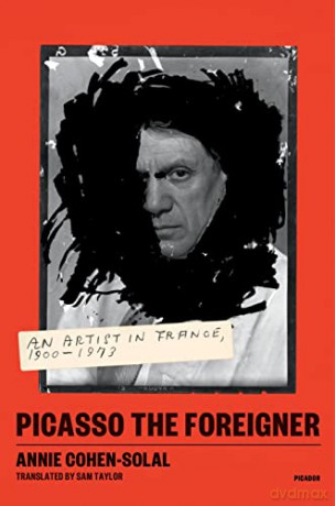 Picasso the Foreigner: An Artist in France, 1900-1973 - Annie Cohen-Solal [KSIĄŻKA]