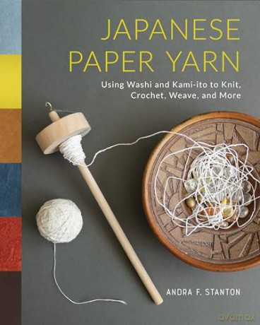 Japanese Paper Yarn: Using Washi and Kami-ito to Knit, Crochet, Weave, and More - Andra F. Stanton [KSIĄŻKA]