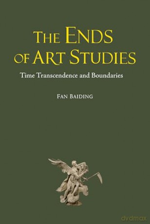 The Ends of Art Studies: Time, Transcendence and Boundaries - Fan Baiding [KSIĄŻKA]