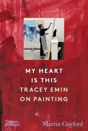 My Heart is This: Tracey Emin on Painting - Martin Gayford [KSIĄŻKA]