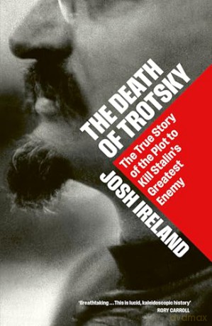 The Death of Trotsky: The True Story of the Plot to Kill Stalin's Greatest Enemy - Josh Ireland [KSIĄŻKA]