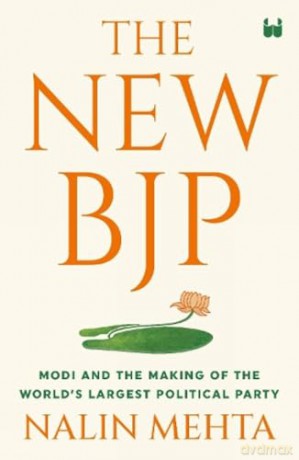 The New Bjp: The Remaking of the World's Largest Political Party - Nalin Mehta [KSIĄŻKA]