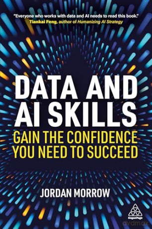 Data and AI Skills: Gain the Confidence You Need to Succeed - Jordan Morrow [KSIĄŻKA]