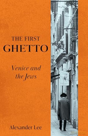 The First Ghetto: The definitive history of the world's first Jewish ghetto in Venice - Dr Alexander Lee [KSIĄŻKA]