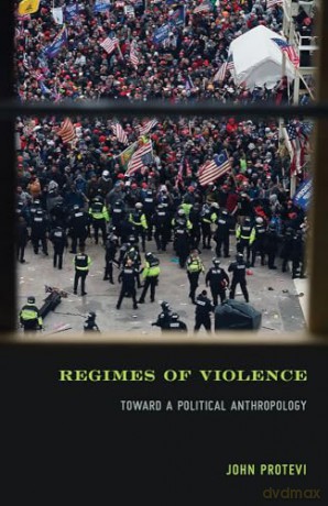 Regimes of Violence: Toward a Political Anthropology - John Protevi [KSIĄŻKA]