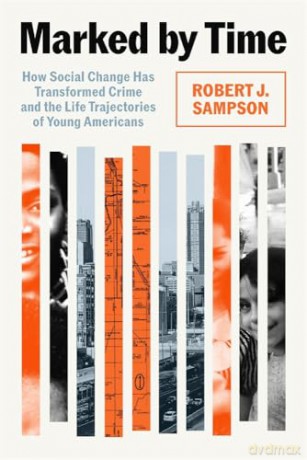 Marked by Time: How Social Change Has Transformed Crime and the Life Trajectories of Young Americans - Robert J. Sampson [KSIĄŻKA]