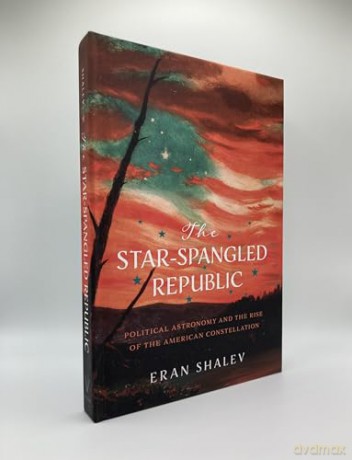 The Star-Spangled Republic: Political Astronomy and the Rise of the American Constellation (Jeffersonian America) - Eran Shalev [KSIĄŻKA]
