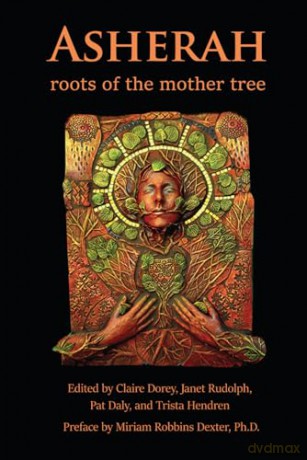 Asherah: Roots of the Mother Tree: Roots of the Mother Tree: Roots of the Mother Tree - Claire Dorey [KSIĄŻKA]