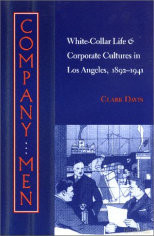 Company Men: White-Collar Life and Corporate Cultures in Los Angeles, 1892-1941: 19 (Studies in Industry and Society) - Davis [KSIĄŻKA]