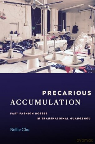Precarious Accumulation: Fast Fashion Bosses in Transnational Guangzhou - Nellie Chu [KSIĄŻKA]