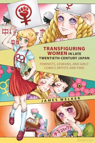 Transfiguring Women in Late Twentieth-Century Japan: Feminists, Lesbians, and Girls' Comics Artists and Fans - James Welker [KSIĄŻKA]