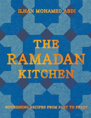 The Ramadan Kitchen: Nourishing modern recipes inspired by Muslim home cooking - Ilhan Mohamed Abdi [KSIĄŻKA]