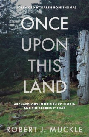 Once Upon This Land: Archaeology in British Columbia and the Stories It Tells - Robert J. Muckle [KSIĄŻKA]