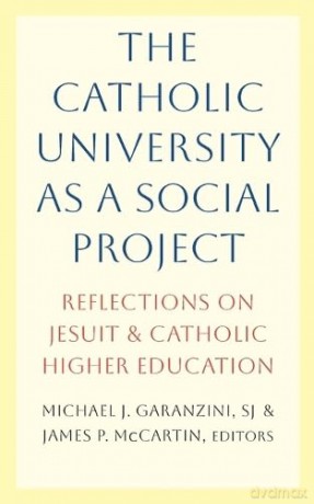 The Catholic University as a Social Project: Reflections on Jesuit and Catholic Higher Education [KSIĄŻKA]