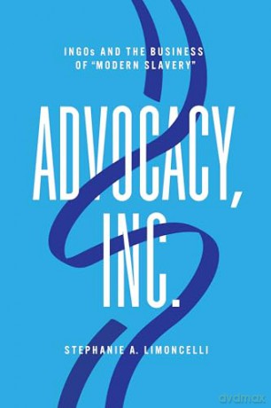 Advocacy, Inc.: INGOs and the Business of "Modern Slavery" - Stephanie A. Limoncelli [KSIĄŻKA]