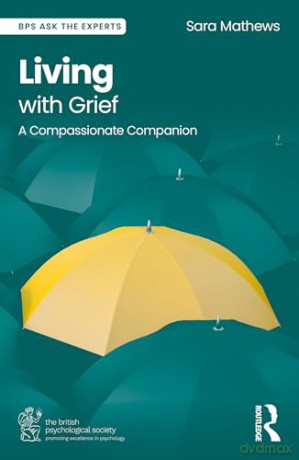 Living with Grief: A Compassionate Companion (BPS Ask The Experts in Psychology Series) - Sara Mathews [KSIĄŻKA]