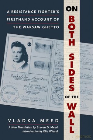 On Both Sides of the Wall A Resistance Fighter's Firsthand Account of the Warsaw Ghetto - Vladka Meed [KSIĄŻKA]