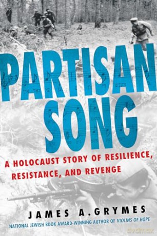 Partisan Song: A Holocaust Story of Resilience, Resistance, and Revenge - James A. Grymes [KSIĄŻKA]