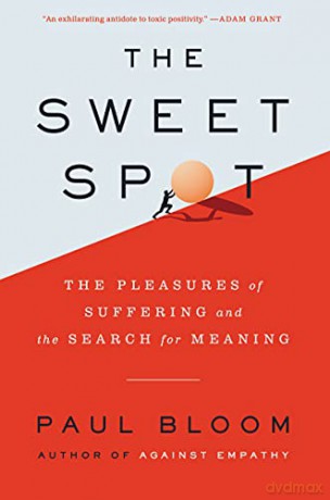 The Sweet Spot: The Pleasures of Suffering and the Search for Meaning - Paul Bloom [KSIĄŻKA]