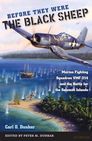 Before They Were the Black Sheep: Marine Fighting Squadron VMF-214 and the Battle for the Solomon Islands - Carl O. Dunbar [KSIĄŻKA]