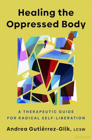 Healing the Oppressed Body: A Therapeutic Guide for Radical Self-Liberation - Andrea Gutierrez-Glik [KSIĄŻKA]