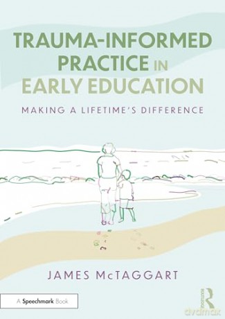 Trauma-Informed Practice in Early Education: Making a Lifetime's Difference - James McTaggart [KSIĄŻKA]