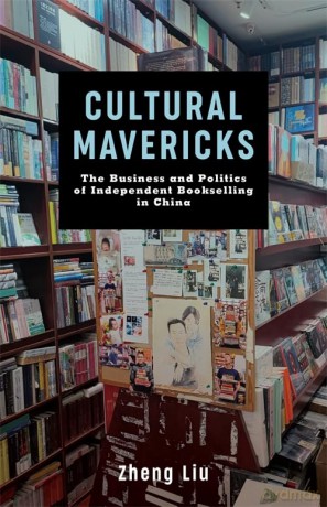 Cultural Mavericks: The Business and Politics of Independent Bookselling in China - Zheng Liu [KSIĄŻKA]