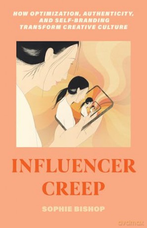 Influencer Creep: How Optimization, Authenticity, and Self-Branding Transform Creative Culture - Sophie Bishop [KSIĄŻKA]