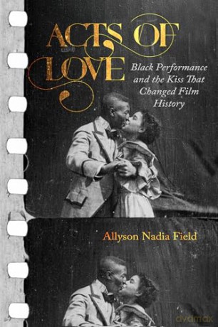 Acts of Love: Black Performance and the Kiss That Changed Film History - Allyson Nadia Field [KSIĄŻKA]