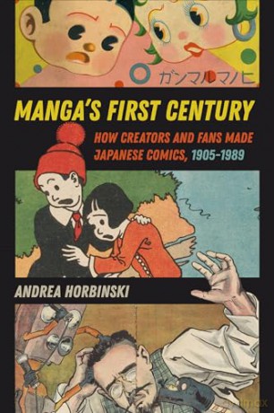 Manga's First Century: How Creators and Fans Made Japanese Comics, 1905-1989 - Andrea Horbinski [KSIĄŻKA]