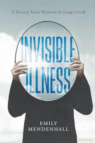 Invisible Illness: A History, from Hysteria to Long COVID - Emily Mendenhall [KSIĄŻKA]