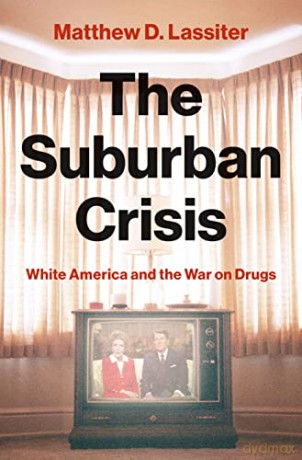The Suburban Crisis: White America and the War on Drugs - Matthew D. Lassiter [KSIĄŻKA]