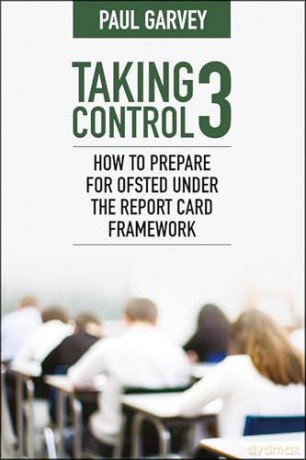 Taking Control 3: How to Prepare for Ofsted Under the Report Card Framework - Paul Garvey [KSIĄŻKA]