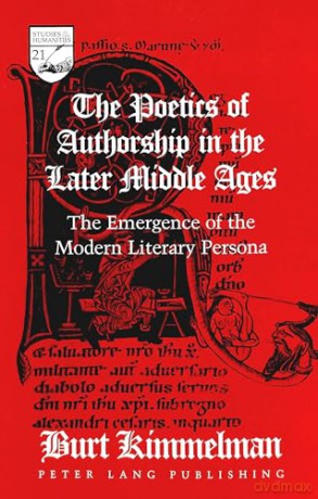 The Poetics of Authorship in the Later Middle Ages: The Emergence of the Modern Literary Persona: 21 (Studies in the Humanities Literature - Politics - Society) - Burt Kimmelman [KSIĄŻKA]