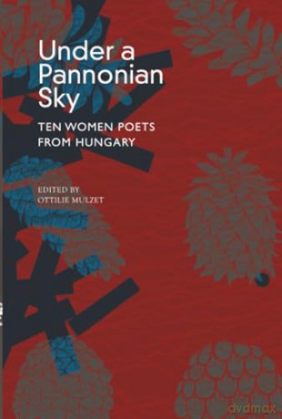 Under a Pannonian Sky: Ten Women Poets from Hungary (The Hungarian List) [KSIĄŻKA]