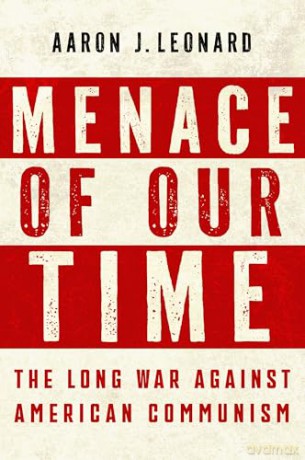 Menace of Our Time: The Long War Against American Communism - Aaron J. Leonard [KSIĄŻKA]