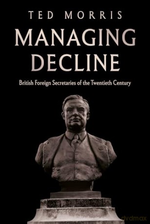 Managing Decline: British Foreign Secretaries of the Twentieth Century - Ted Morris [KSIĄŻKA]
