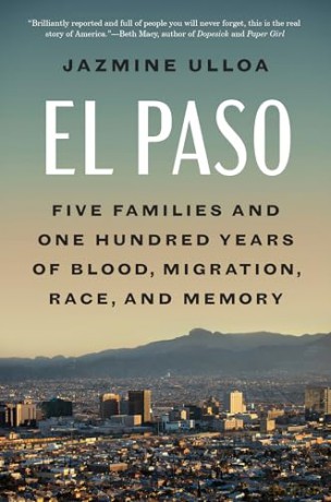 El Paso: Five Families and One Hundred Years of Blood, Migration, Race, and Memory - Jazmine Ulloa [KSIĄŻKA]
